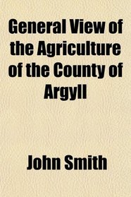 General View of the Agriculture of the County of Argyll