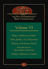 The New Interpreter's Bible Commentary Volume VI: Esther, Additions to Esther, Tobit, Judith, 1 & 2 Maccabees, Wisdom of Solomon, Sirach, Introduction ... Literature, Daniel, Additions to Daniel