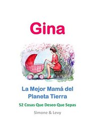 Gina, La Mejor Mam del Planeta Tierra: 52 Cosas Que Deseo Que Sepas (Spanish Edition)