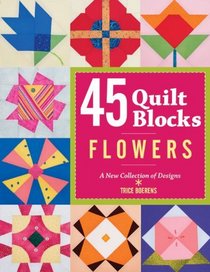 45 Quilt Blocks: Flowers: A New Collection of Designs