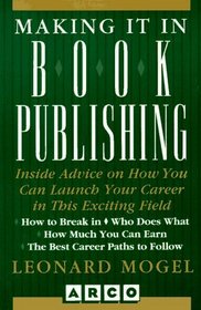 Making It in Book Publishing: Inside Advice on How You Can Launch Your Career in This Exciting Field