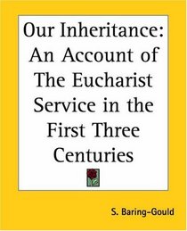 Our Inheritance: An Account of The Eucharist Service in the First Three Centuries