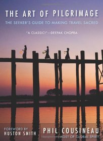 The Art of the Pilgrimage: The Seeker's Guide to Making Travel Sacred