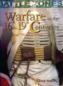Warfare in the 16th-19th Centuries: The Age of Empires (Battle Zones)