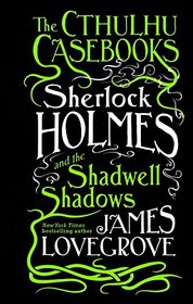 The Cthulhu Casebooks - Sherlock Holmes and the Shadwell Shadows