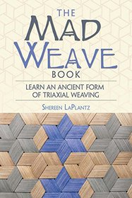 The Mad Weave Book: Learn an Ancient Form of Triaxial Weaving
