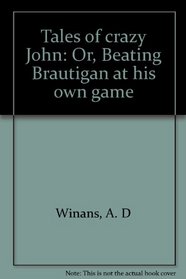 Tales of crazy John: Or, Beating Brautigan at his own game