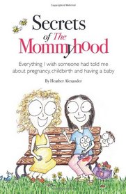 Secrets of The Mommyhood: Everything I wish someone had told me about pregnancy, childbirth and having a baby