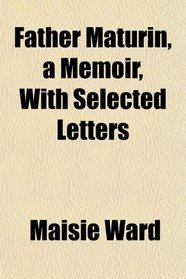 Father Maturin, a Memoir, With Selected Letters