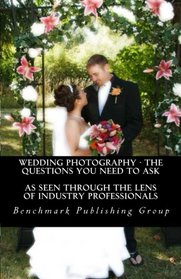 Wedding Photography - The Questions You Need To Ask: As Seen Through The Lens Of Industry Professionals