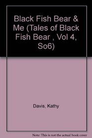Black Fish Bear & Me (Tales of Black Fish Bear , Vol 4, So6)
