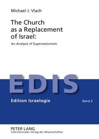 The Church As a Replacement of Israel: An Analysis of Supersessionism (Edition Israelogie)