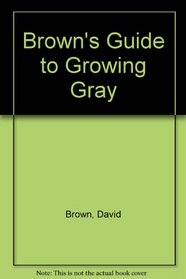 Brown's Guide to Growing Gray