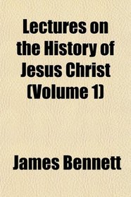 Lectures on the History of Jesus Christ (Volume 1)