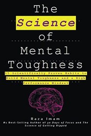 The Science of Mental Toughness: 15 Scientifically Proven Habits to Build Mental Toughness and a High Performance Mindset