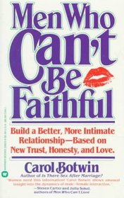 Men Who Can't be Faithful : Build a Better, More Intimate Relationship-Based on New Trust