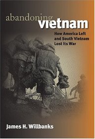 Abandoning Vietnam: How America Left and South Vietnam Lost Its War (Modern War Studies)
