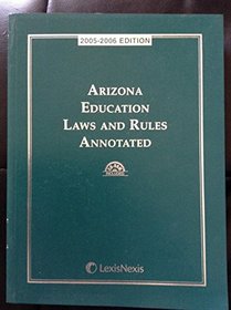Arizona Education Laws and Rules Annotated: 2005-2006 Edition