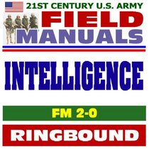 21st Century U.S. Army Field Manuals: Intelligence, FM 2-0 (Ringbound)