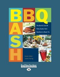 BBQ Bash: The Be-All, End-All Party Guide, from Barefoot to Black Tie
