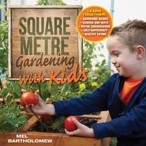Square Metre Gardening with Kids: LEARN TOGETHER: GARDENING BASICS ? SCIENCE AND MATH ? WATER CONSERVATION ? SELF-SUFFICIENCY ? HEALTHY EATING
