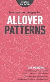 Free-Motion Designs for Allover Patterns: 75+ Designs from Natalia Bonner, Christina Cameli, Jenny Carr Kinney, Laura Lee Fritz, Cheryl Malkowski, ... Sheila Sinclair Snyder, and Angela Walters!