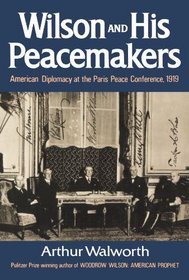 Wilson and His Peacemakers: American Diplomacy at the Paris Peace Conference, 1919