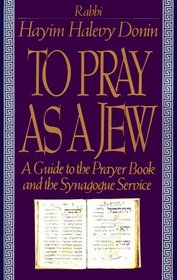 To Pray As a Jew: A Guide to the Prayer Book and the Synagogue Service