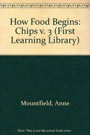 How Food Begins: Chips v. 3 (First Learning Library)