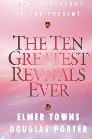The Ten Greatest Revivals Ever: From Pentecost to the Present