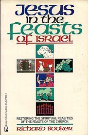 Jesus in the Feasts of Israel: Restoring the Spiritual Realities  of the Feasts to the Church