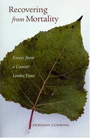 Recovering From Mortality: Essays From A Cancer Limbo Time
