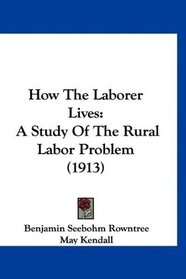 How The Laborer Lives: A Study Of The Rural Labor Problem (1913)