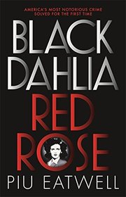 Black Dahlia, Red Rose: America's Most Notorious Crime Solved For the First Time