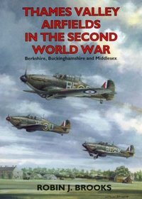 Thames Valley Airfields in the Second World War (British Airfields in the Second World War)