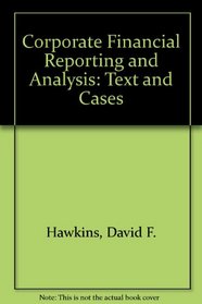 Corporate Financial Reporting and Analysis: Text and Cases (The Willard J. Graham series in accounting)