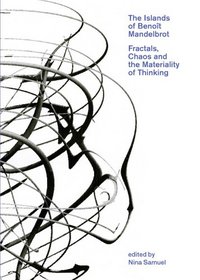 The Islands of Benoit Mandelbrot: Fractals, Chaos, and the Materiality of Thinking (Bard Graduate Center for Studies in the Decorative Arts, Design & Culture)