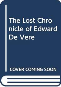 The lost chronicle of Edward de Vere: Lord Great Chamberlain, Seventeenth Earl of Oxford, poet and playwright William Shakespeare