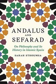 Andalus and Sefarad: On Philosophy and Its History in Islamic Spain (Jews, Christians, and Muslims from the Ancient to the Modern World, 62)