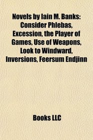 Novels by Iain M. Banks: Consider Phlebas, Excession, the Player of Games, Use of Weapons, Look to Windward, Inversions, Feersum Endjinn