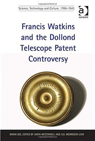 Francis Watkins and the Dollond Telescope Patent Controversy (Science, Technology and Culture, 1700-1945)