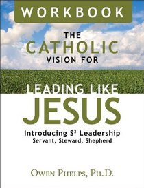 The Catholic Vision for Leading Like Jesus: Workbook