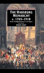 The Habsburg Monarchy, C.1765-1918: From Enlightenment to Eclipse (European Studies Series)