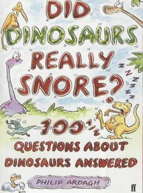 Did Dinosaurs Really Snore?: 100-and-a-half Questions About Dinosaurs Answered
