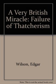 A Very British Miracle: The Failure of Thatcherism