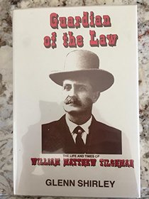 Guardian of the Law: The Life and Times of William Matthew Tilghman, Lawman and Gunfighter