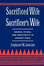 Sacrificed Wife/Sacrificer's Wife: Women, Ritual, and Hospitality in Ancient India