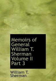 Memoirs of General William T. Sherman  Volume II  Part 3 (Large Print Edition)