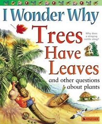 I Wonder Why Trees Have Leaves: And Other Questions about Plants (I Wonder Why)