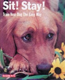 Sit! Stay!: Train Your Dog the Easy Way (Barron's Complete Pet Owner's Manuals)